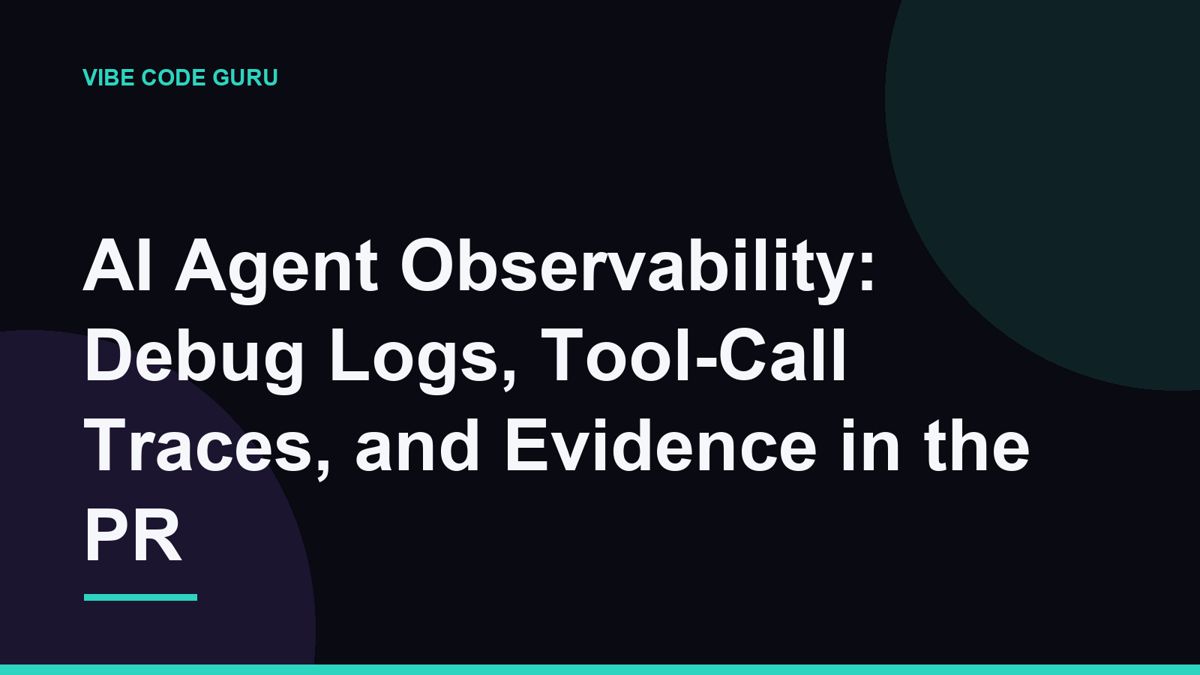 AI Agent Observability: Debug Logs, Tool-Call Traces, and Evidence in the PR