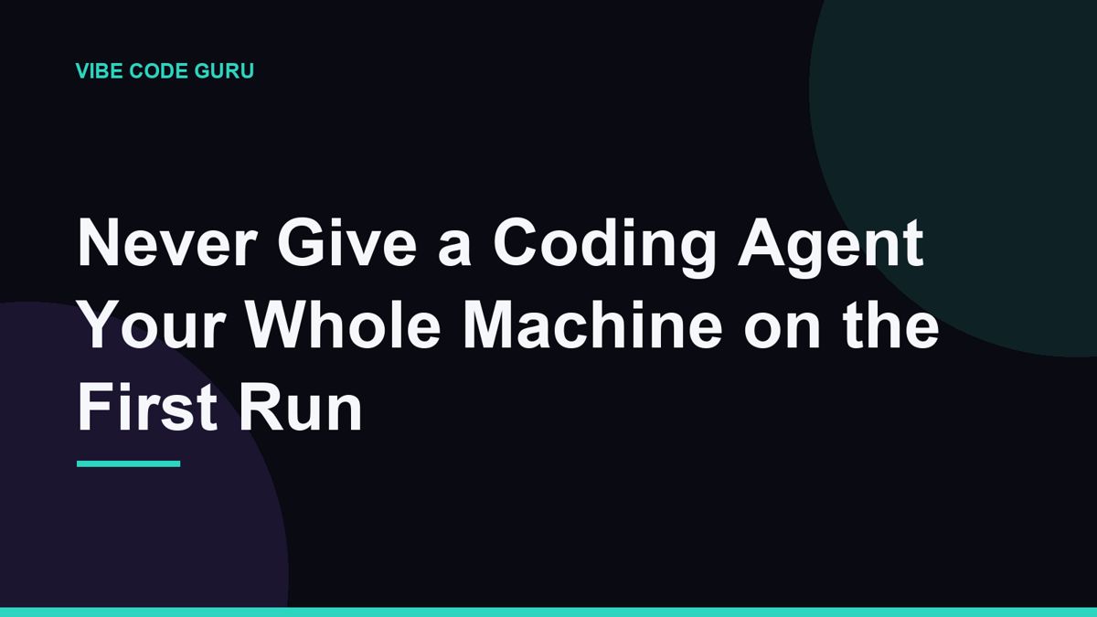 Never Give a Coding Agent Your Whole Machine on the First Run