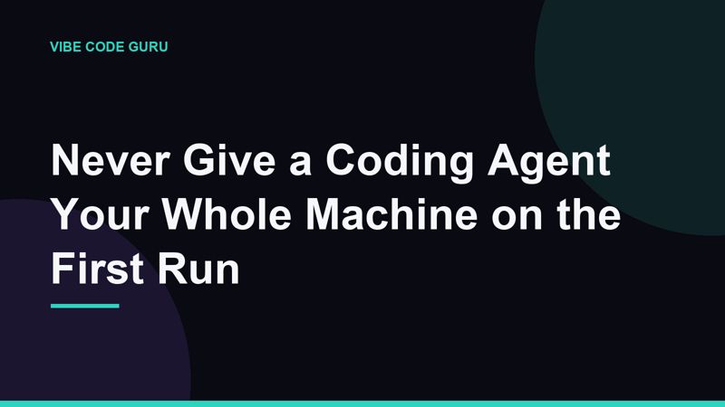 Never Give a Coding Agent Your Whole Machine on the First Run